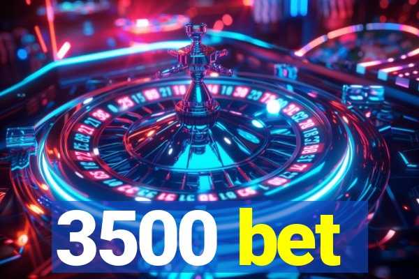 3500 bet